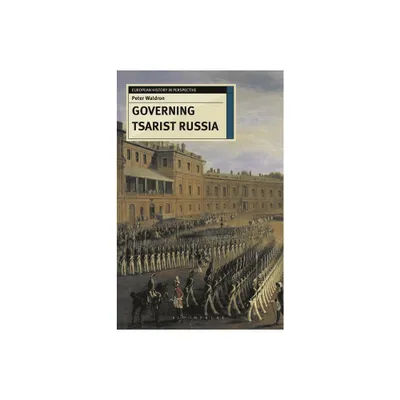 Governing Tsarist Russia - (European History in Perspective) by Peter Waldron (Paperback)