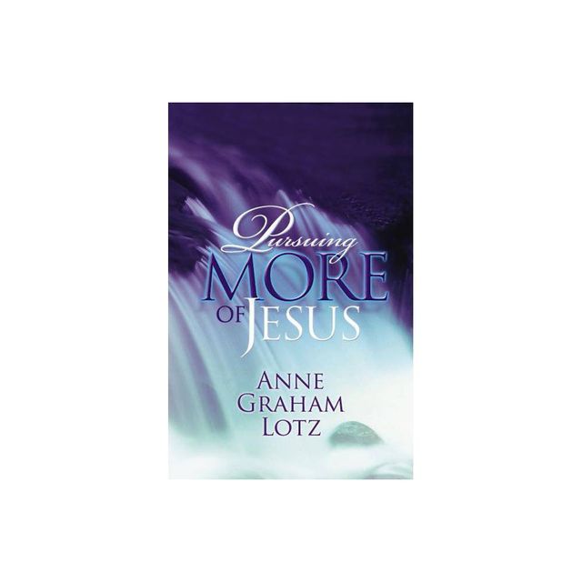 Pursuing More of Jesus - by Anne Graham Lotz (Paperback)