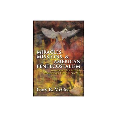 Miracles, Missions & American Pentecostalism (American Society of Missiology) - by Gary B McGee (Paperback)