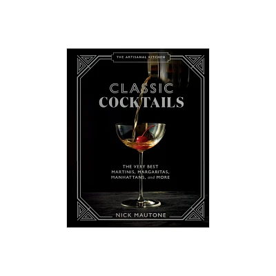 The Artisanal Kitchen: Classic Cocktails - by Nick Mautone (Hardcover)