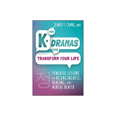 How K-Dramas Can Transform Your Life - by Jeanie Y Chang (Hardcover)