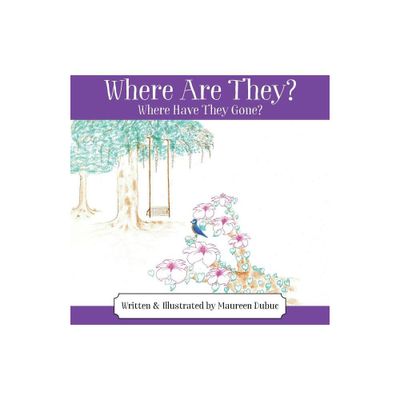 Where Are They? Where Have They Gone? - by Maureen Dubuc (Paperback)