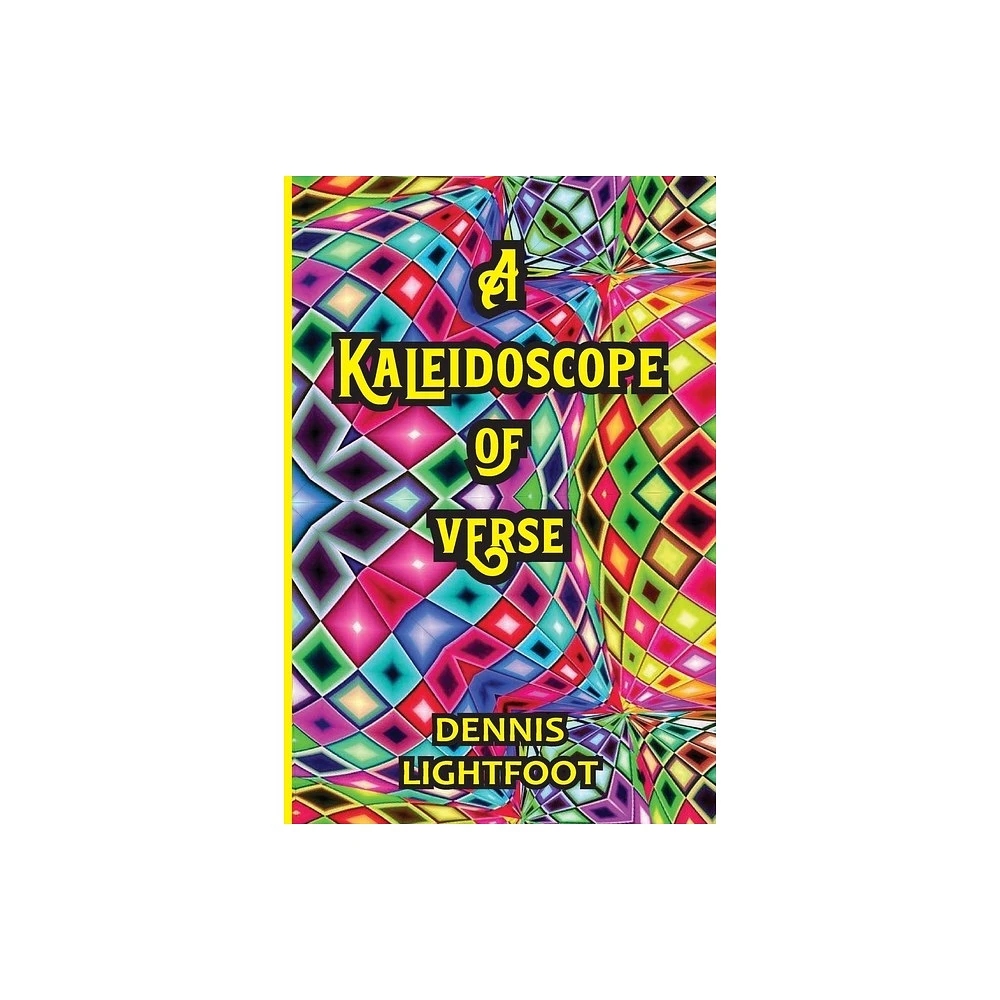 A Kaleidoscope of Verse - by Dennis Lightfoot (Paperback)