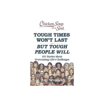 Chicken Soup for the Soul: Tough Times Wont Last But Tough People Will - by Amy Newmark (Paperback)