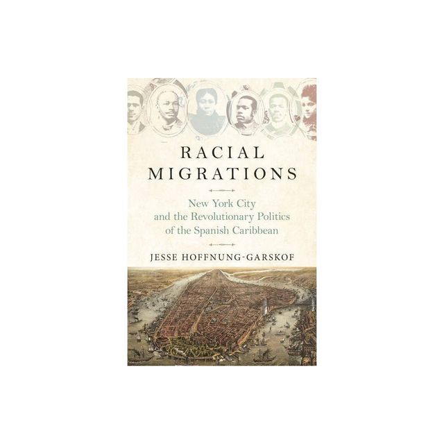 Racial Migrations - by Jesse Hoffnung-Garskof (Paperback)