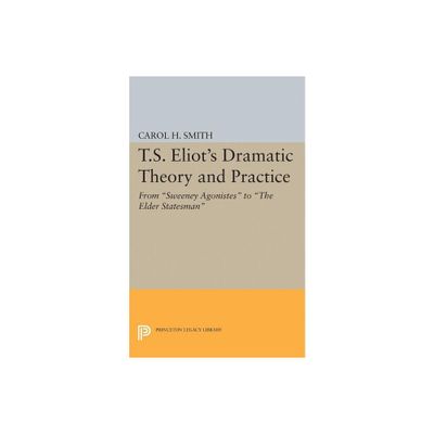 T.S. Eliots Dramatic Theory and Practice - (Princeton Legacy Library) by Carol H Smith (Paperback)