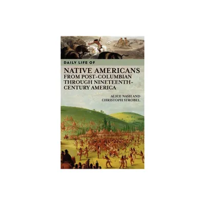 Daily Life of Native Americans from Post-Columbian through Nineteenth-Century America - (Greenwood Press Daily Life Through History) (Hardcover)