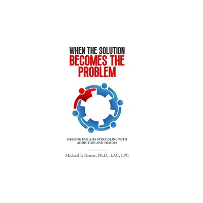 When the Solution Becomes the Problem - by Michael F Barnes (Paperback)