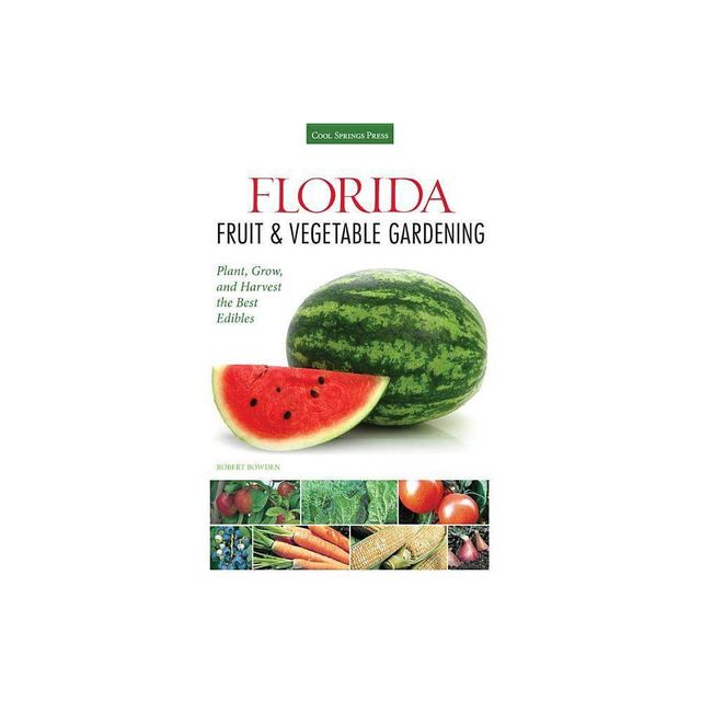 Florida Fruit & Vegetable Gardening - (Fruit & Vegetable Gardening Guides) by Robert Bowden (Paperback)