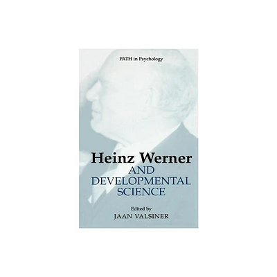 Heinz Werner and Developmental Science - (Path in Psychology) by Jaan Valsiner (Hardcover)