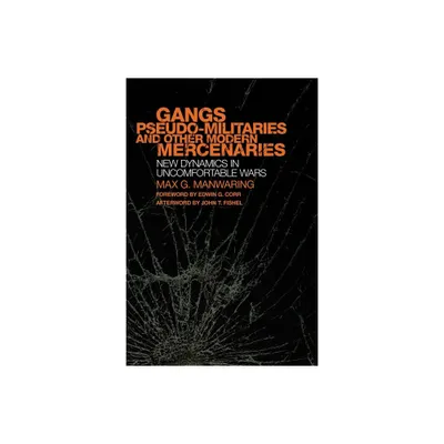 Gangs, Pseudo-militaries and Other Modern Mercenaries - (International and Security Affairs) by Max G Manwaring (Hardcover)