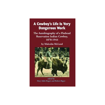 A Cowboys Life Is Very Dangerous Work - by Malcolm McLeod (Paperback)