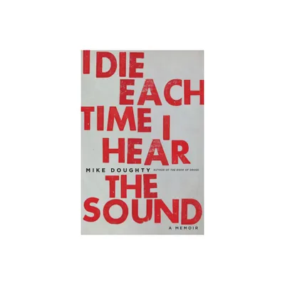 I Die Each Time I Hear the Sound - by Mike Doughty (Paperback)