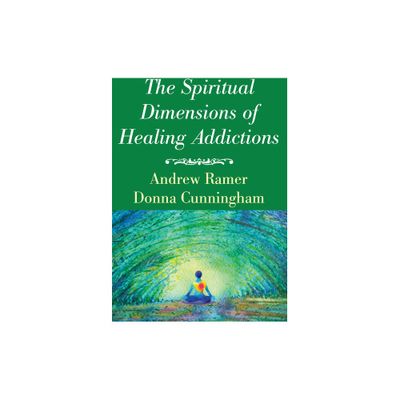 The Spiritual Dimensions of Healing Addictions - by Andrew Ramer & Donna Cunningham (Paperback)