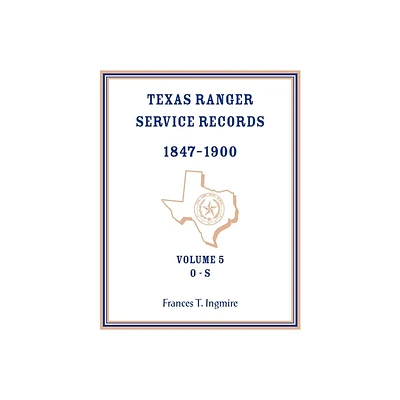 Texas Ranger Service Records, 1847-1900, Volume 5 O-S - by Frances Ingmire (Paperback)