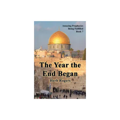 The Year the End Began - (Amazing Prophecies Being Fulfilled) by Herb Rogers (Paperback)