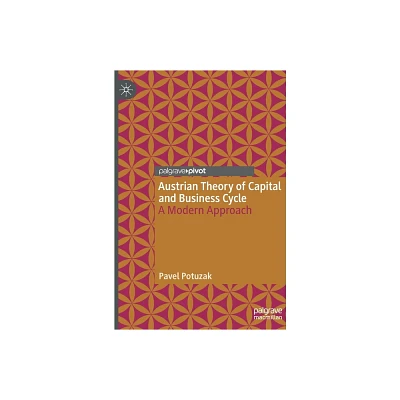 Austrian Theory of Capital and Business Cycle - by Pavel Potuzak (Hardcover)