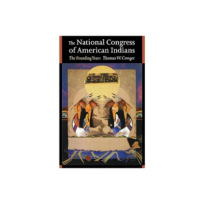 The National Congress of American Indians - (Founding Years) by Thomas W Cowger (Paperback)