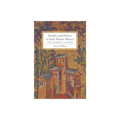 Parable and Politics in Early Islamic History - by Tayeb El-Hibri (Paperback)