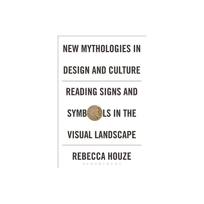 New Mythologies in Design and Culture - by Rebecca Houze (Paperback)