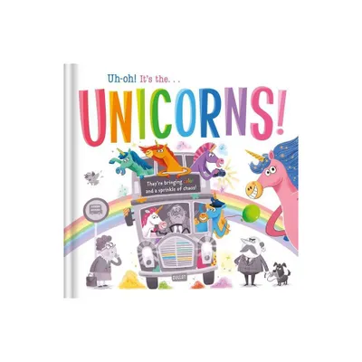 Uh-Oh! Its the Unicorns! - by Igloobooks (Hardcover)