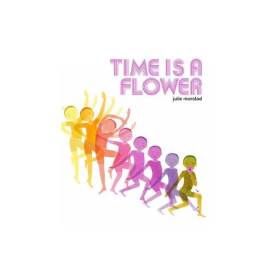 Time Is a Flower - by Julie Morstad (Hardcover)