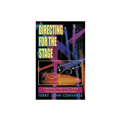 Directing for the Stage a Workshop Guide of Creative Exercises and Projects - by Terry John Converse (Hardcover)