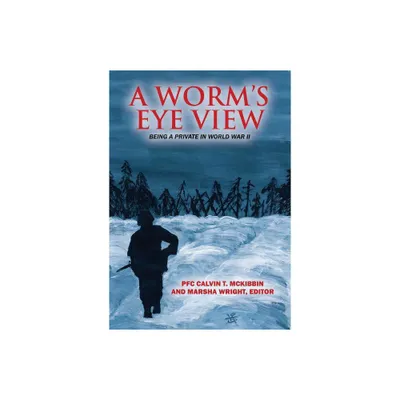 A Worms Eye View - by Pfc Calvin T McKibbin (Paperback)