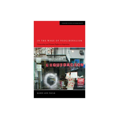 In the Wake of Neoliberalism - (Stanford Studies in Human Rights) by Karen Ann Faulk (Hardcover)