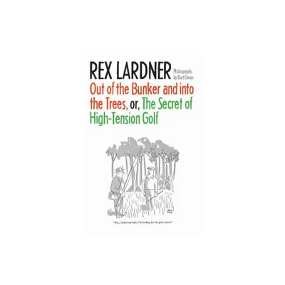 Out of the Bunker and Into the Trees, or the Secret of High-Tension Golf - by Rex Lardner (Paperback)