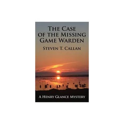 The Case of the Missing Game Warden - by Steven T Callan (Paperback)