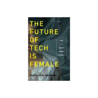 The Future of Tech Is Female - by Douglas M Branson (Hardcover)