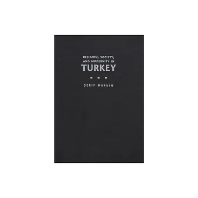 Religion, Society, and Modernity in Turkey - (Modern Intellectual and Political History of the Middle East) by Serif Mardin (Hardcover)