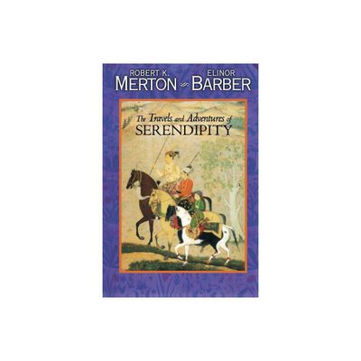 The Travels and Adventures of Serendipity - by Robert K Merton & Elinor Barber (Paperback)