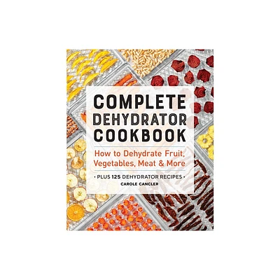 Complete Dehydrator Cookbook - by Carole Cancler (Paperback)