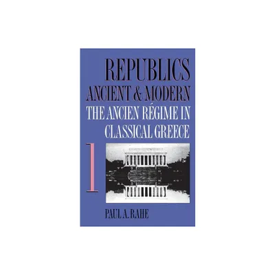 Republics Ancient and Modern, Volume I - by Paul a Rahe (Paperback)