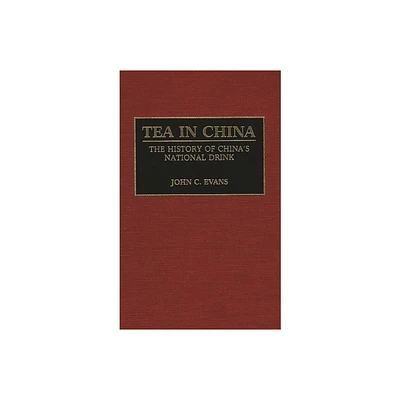 Tea in China - (Contributions to the Study of World History) by John C Evans (Hardcover)