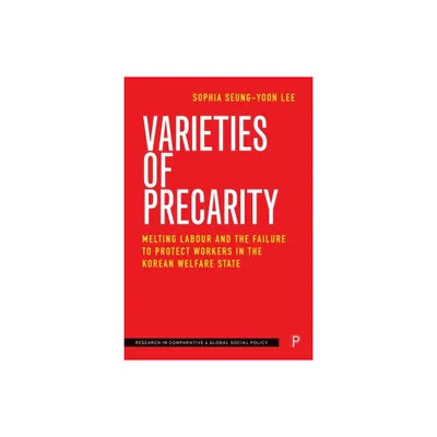 Varieties of Precarity - (Research in Comparative and Global Social Policy) by Sophia Seung-Yoon Lee (Hardcover)