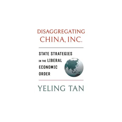 Disaggregating China, Inc. - (Cornell Studies in Political Economy) by Yeling Tan (Hardcover)