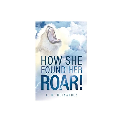 How She Found Her ROAR! - by L M Hernandez (Paperback)