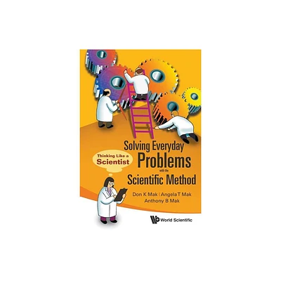 Solving Everyday Problems with the Scientific Method: Thinking Like a Scientist - by Don K Mak & Angela T Mak & Anthony B Mak (Paperback)