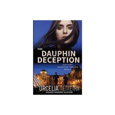 The DAUPHIN DECEPTION - (Alex Hunt Adventure Thrillers) by Urcelia Teixeira (Paperback)