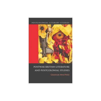 Postwar British Literature and Postcolonial Studies - (Postcolonial Literary Studies) by Graham MacPhee (Paperback)