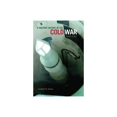 A Military History of the Cold War, 1944-1962, 34 - (Campaigns and Commanders) by Jonathan M House (Hardcover)