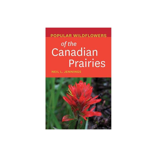 Popular Wildflowers of the Canadian Prairies - by Neil L Jennings (Paperback)