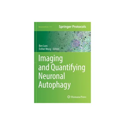 Imaging and Quantifying Neuronal Autophagy - (Neuromethods) by Ben Loos & Esther Wong (Paperback)