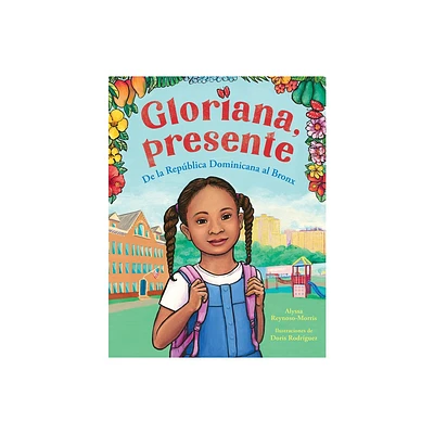 Gloriana, Presente. de la Repblica Dominicana Al Bronx / Gloriana, Presente. a Fir St Day of School Story - by Alyssa Reynoso-Morris (Hardcover)