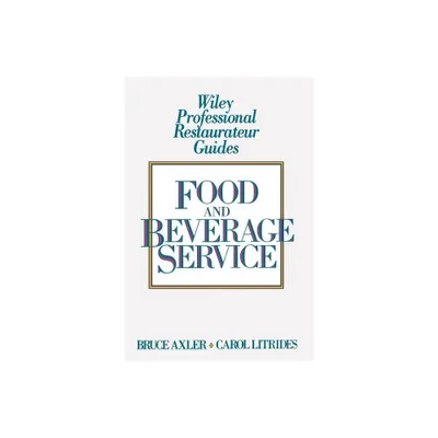 Food and Beverage Service - (Wiley Professional Restauranteur Guides) by Bruce H Axler & Carol A Litrides (Hardcover)