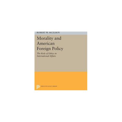 Morality and American Foreign Policy - (Princeton Legacy Library) by Robert W McElroy (Paperback)