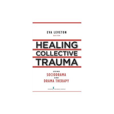 Healing Collective Trauma Using Sociodrama and Drama Therapy - by Eva Leveton (Paperback)